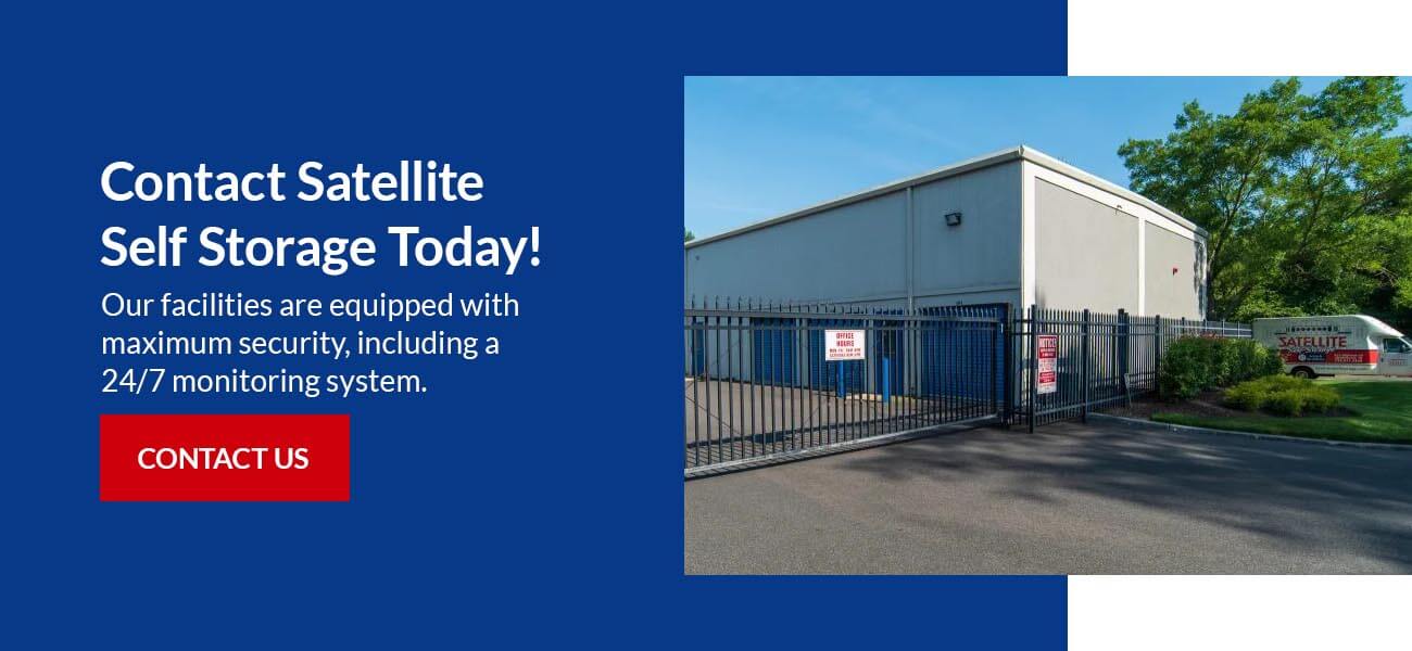 Contact Satellite Self Storage Today! Our facilities are equipped with maximum security, including a 24/7 monitoring system. 